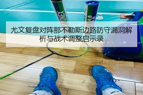 尤文复盘对阵那不勒斯边路防守漏洞解析与战术调整启示录